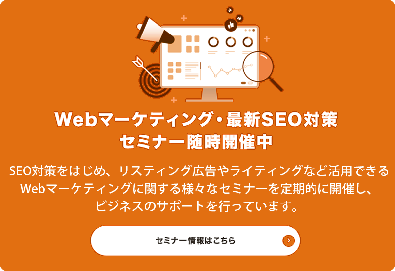 Webマーケティング・最新SEO対策
セミナー随時開催中