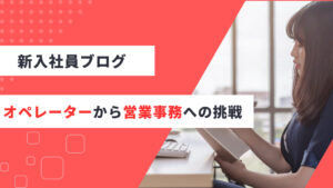 オペレーターからS&Eパートナーズの営業事務に転職して5カ月で感じたこと