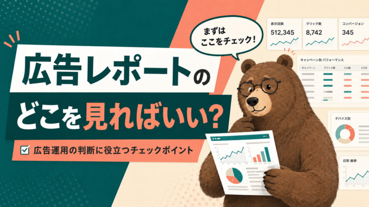 広告レポートのどこを見ればいい？広告運用の判断に役立つチェックポイント